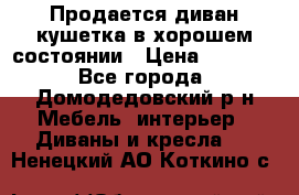 Продается диван-кушетка в хорошем состоянии › Цена ­ 2 000 - Все города, Домодедовский р-н Мебель, интерьер » Диваны и кресла   . Ненецкий АО,Коткино с.